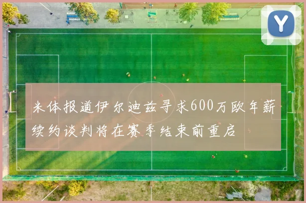 米体报道伊尔迪兹寻求600万欧年薪续约谈判将在赛季结束前重启