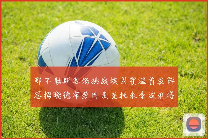 那不勒斯客场挑战埃因霍温首发阵容揭晓德布劳内麦克托米奈波利塔诺领衔出战