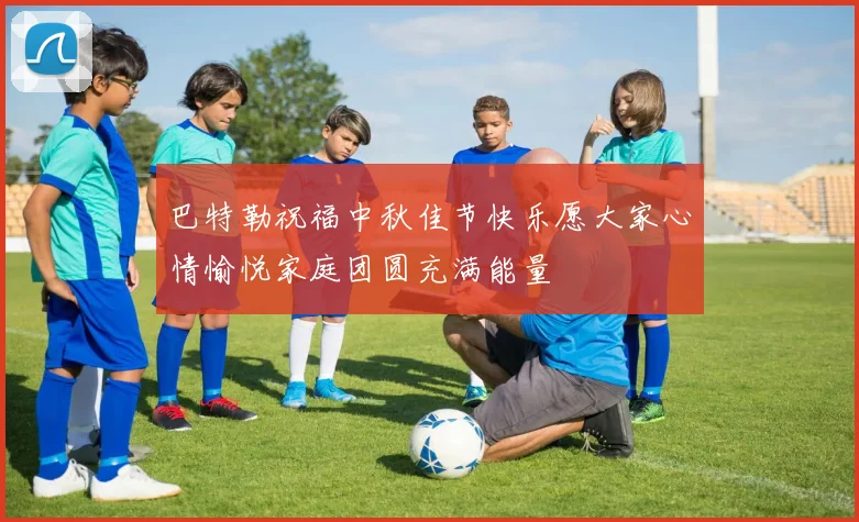 巴特勒祝福中秋佳节快乐愿大家心情愉悦家庭团圆充满能量